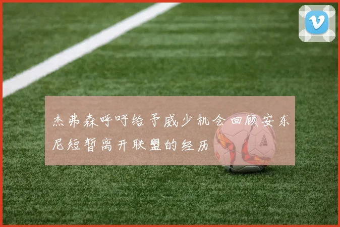 杰弗森呼吁给予威少机会回顾安东尼短暂离开联盟的经历