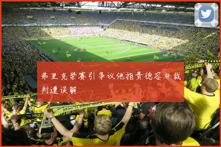 弗里克禁赛引争议他指责德容非裁判遭误解